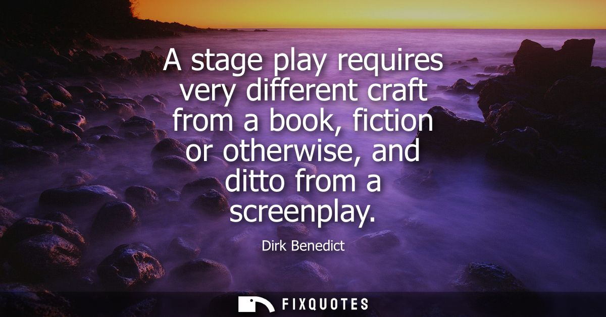 A stage play requires very different craft from a book, fiction or otherwise, and ditto from a screenplay