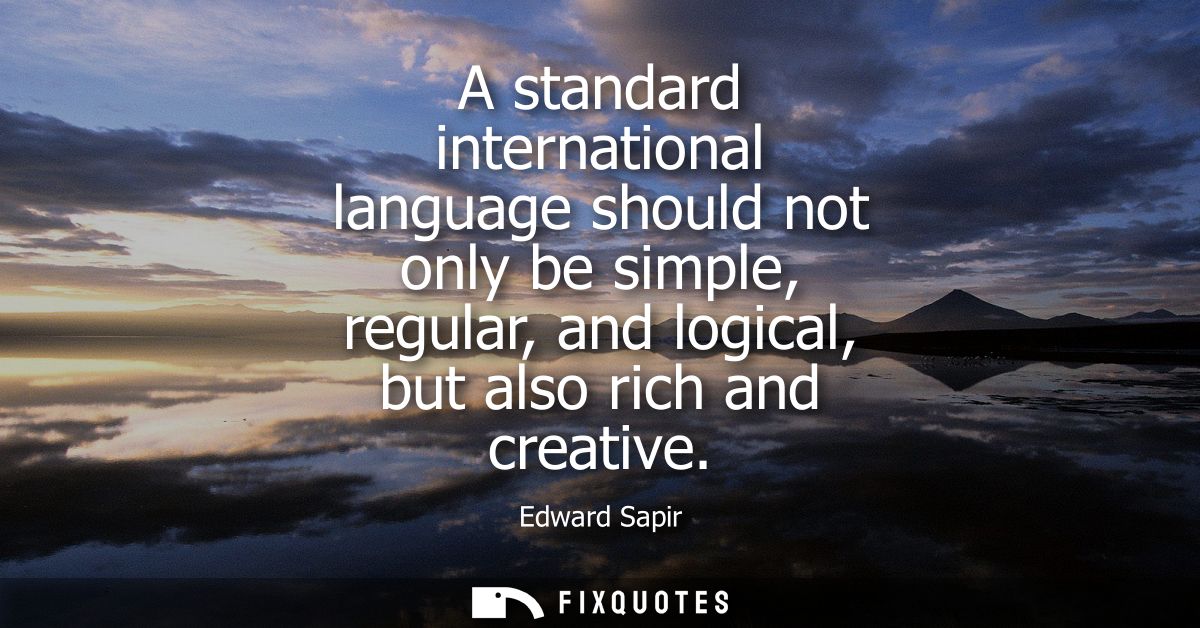 A standard international language should not only be simple, regular, and logical, but also rich and creative