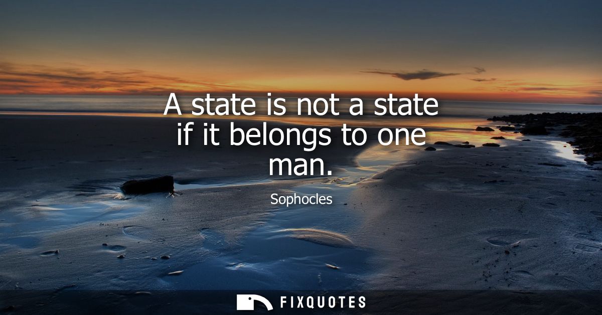 A state is not a state if it belongs to one man