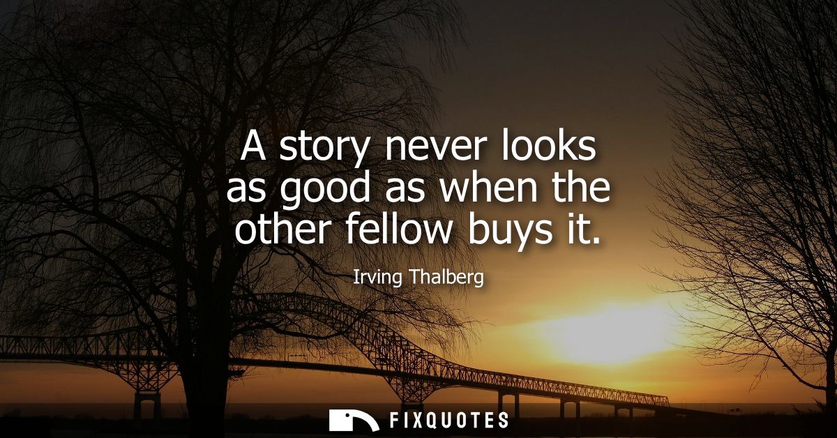 A story never looks as good as when the other fellow buys it