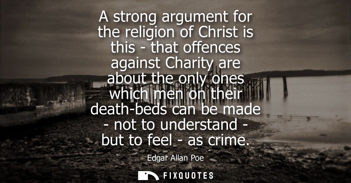 A strong argument for the religion of Christ is this - that offences against Charity are about the only ones which men o