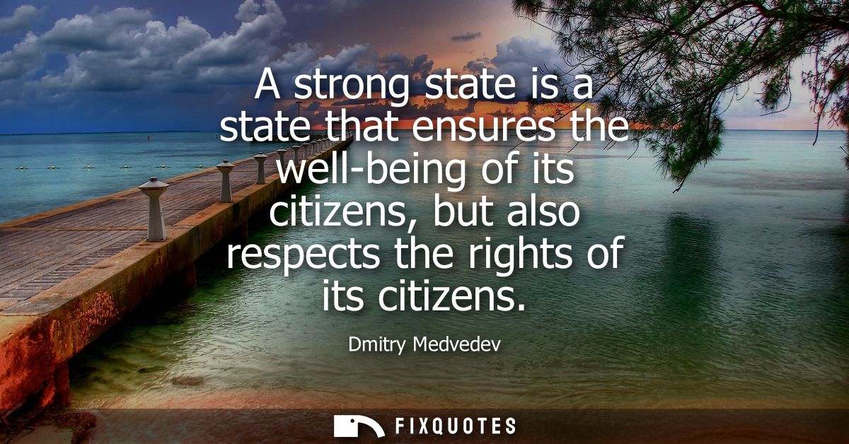 A strong state is a state that ensures the well-being of its citizens, but also respects the rights of its citizens