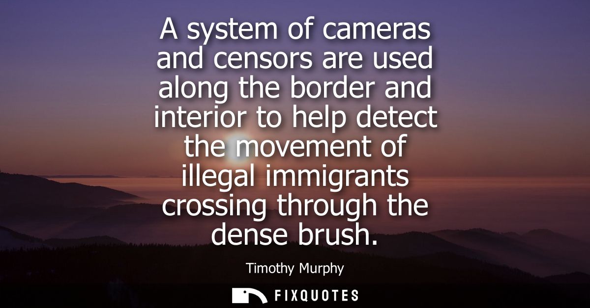 A system of cameras and censors are used along the border and interior to help detect the movement of illegal immigrants