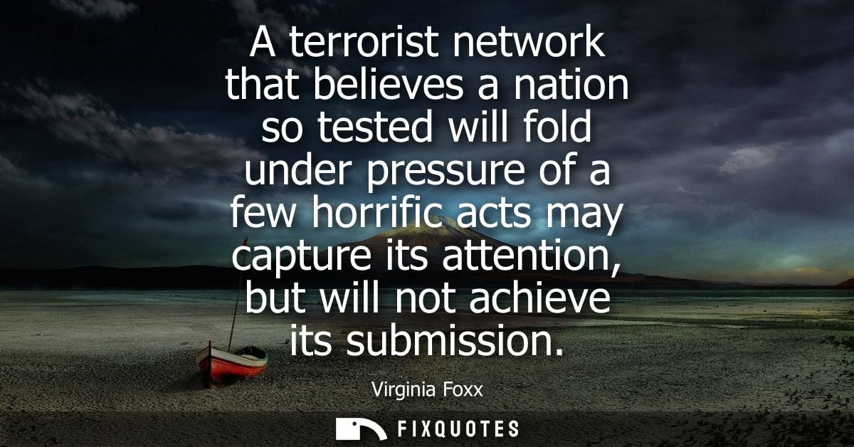 A terrorist network that believes a nation so tested will fold under pressure of a few horrific acts may capture its att