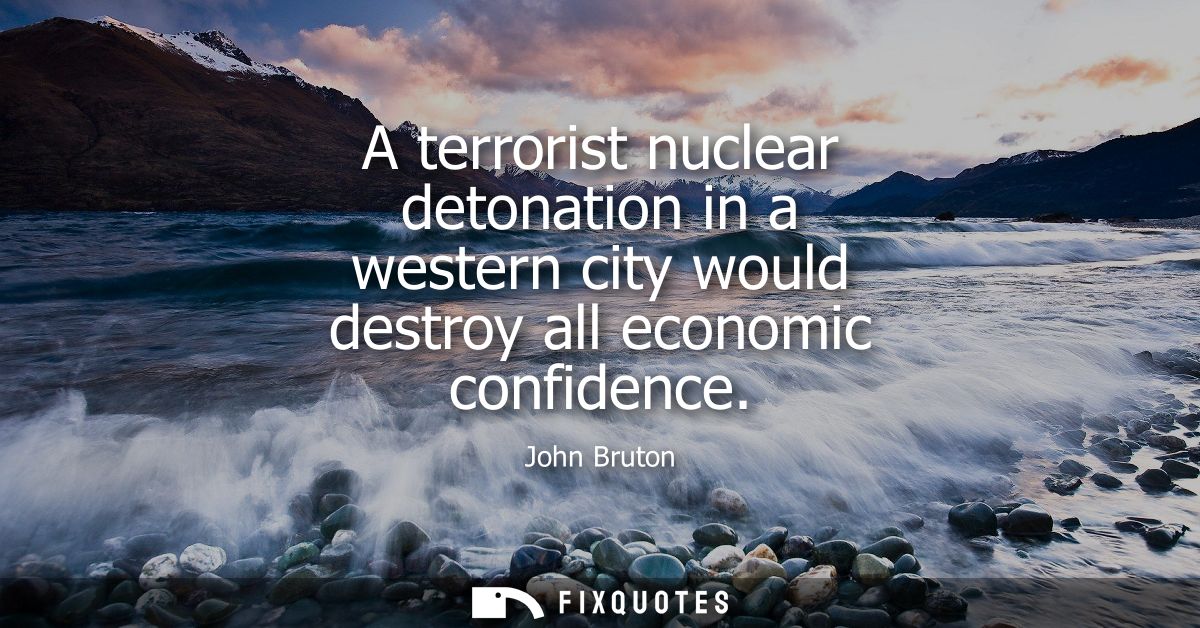 A terrorist nuclear detonation in a western city would destroy all economic confidence
