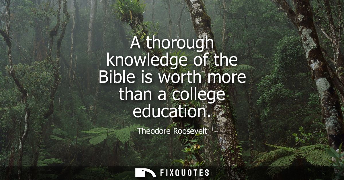 A thorough knowledge of the Bible is worth more than a college education