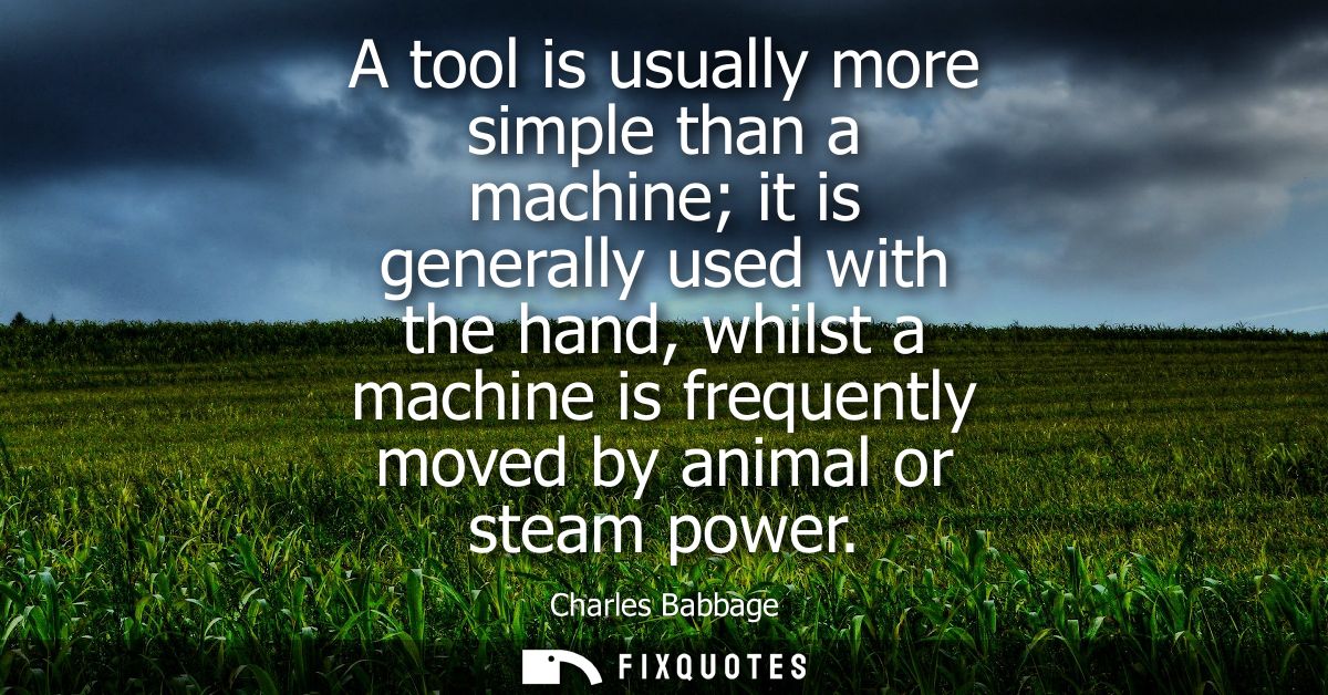 A tool is usually more simple than a machine it is generally used with the hand, whilst a machine is frequently moved by
