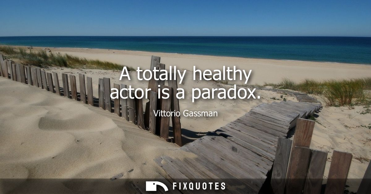 A totally healthy actor is a paradox