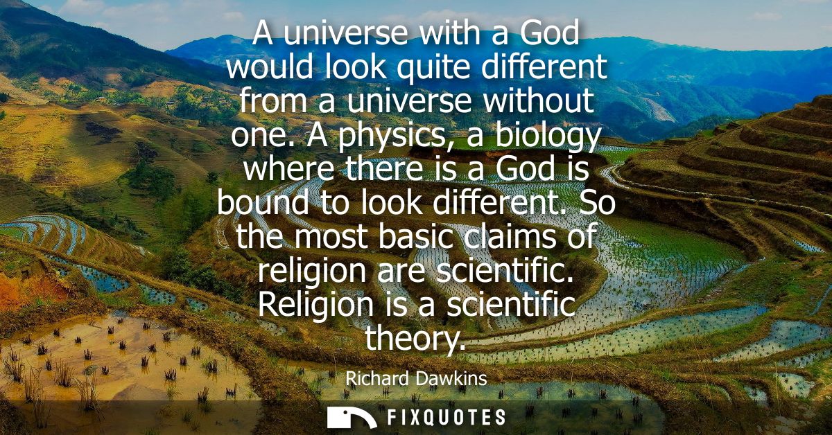 A universe with a God would look quite different from a universe without one. A physics, a biology where there is a God 