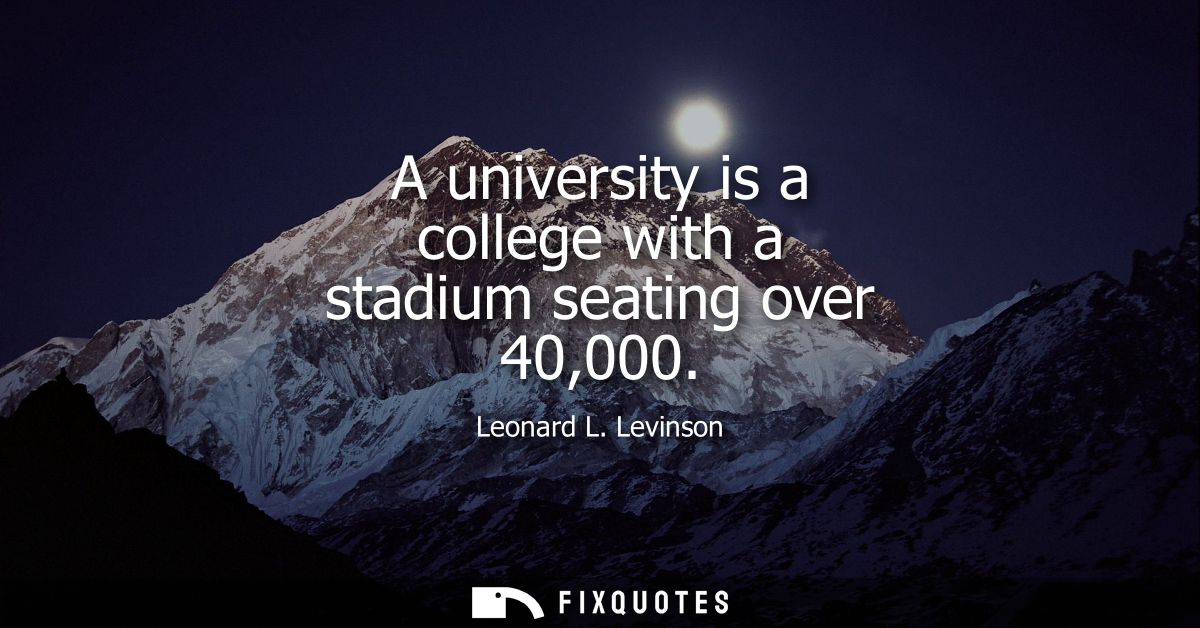 A university is a college with a stadium seating over 40,000