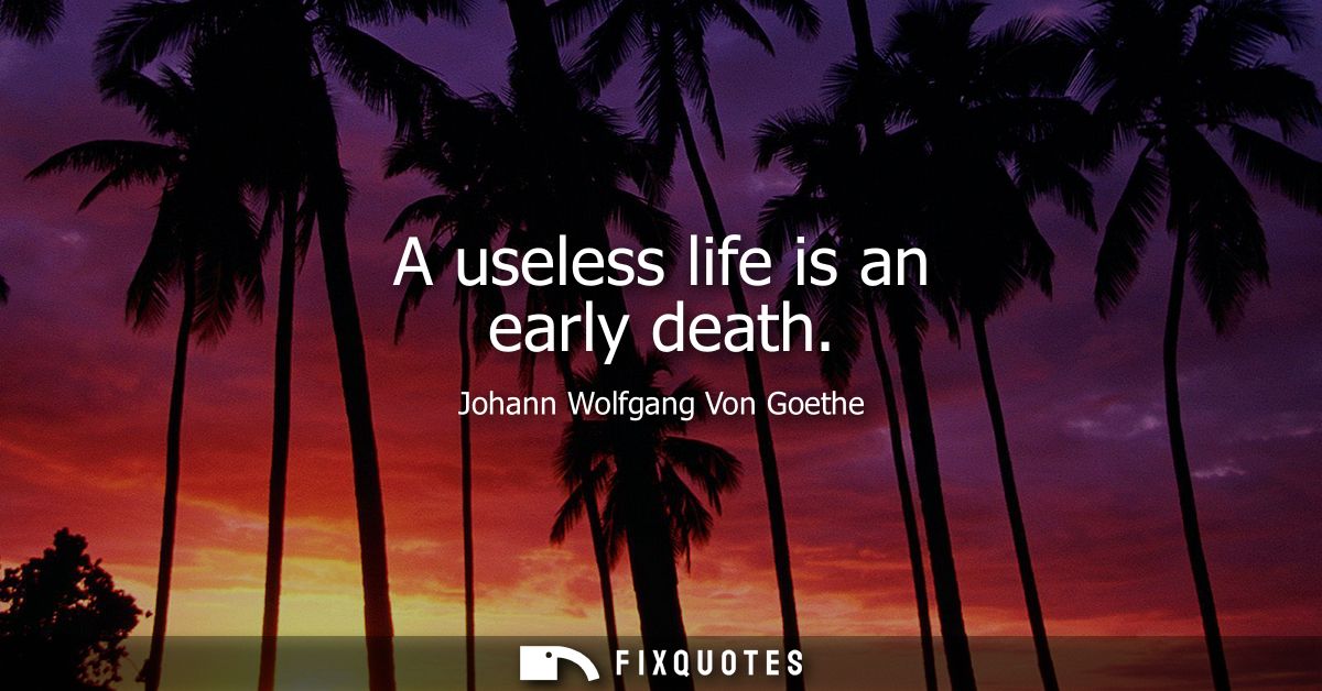 A useless life is an early death