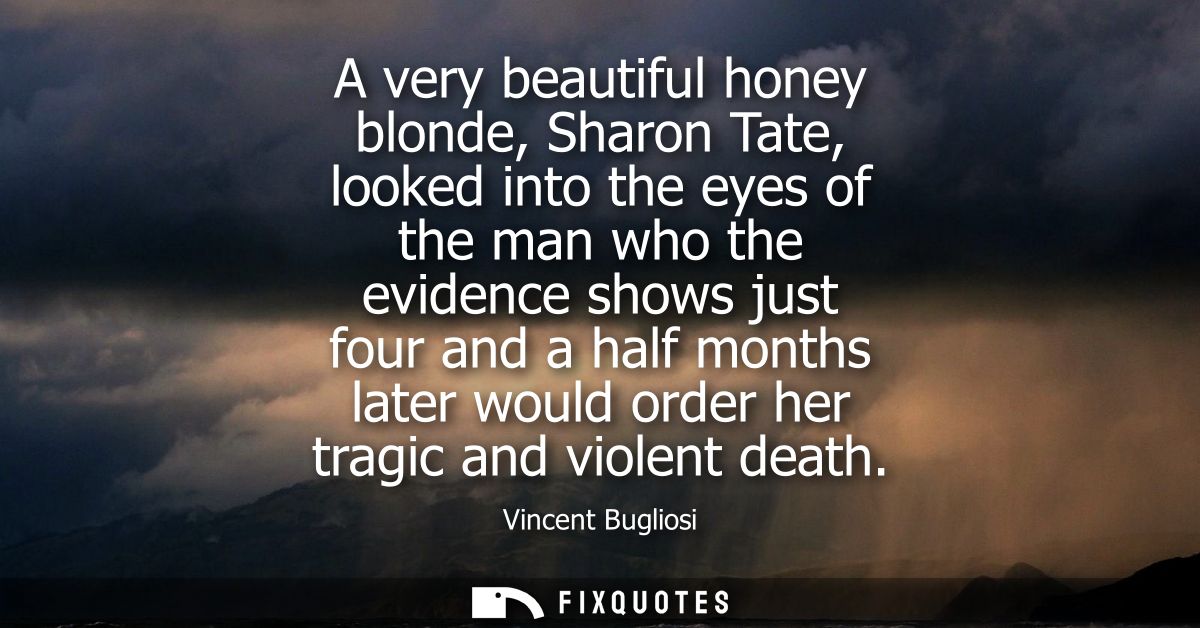 A very beautiful honey blonde, Sharon Tate, looked into the eyes of the man who the evidence shows just four and a half 