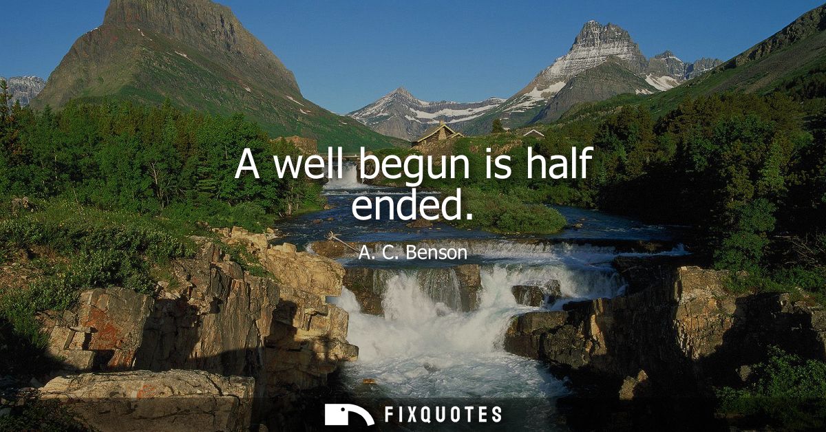 A well begun is half ended