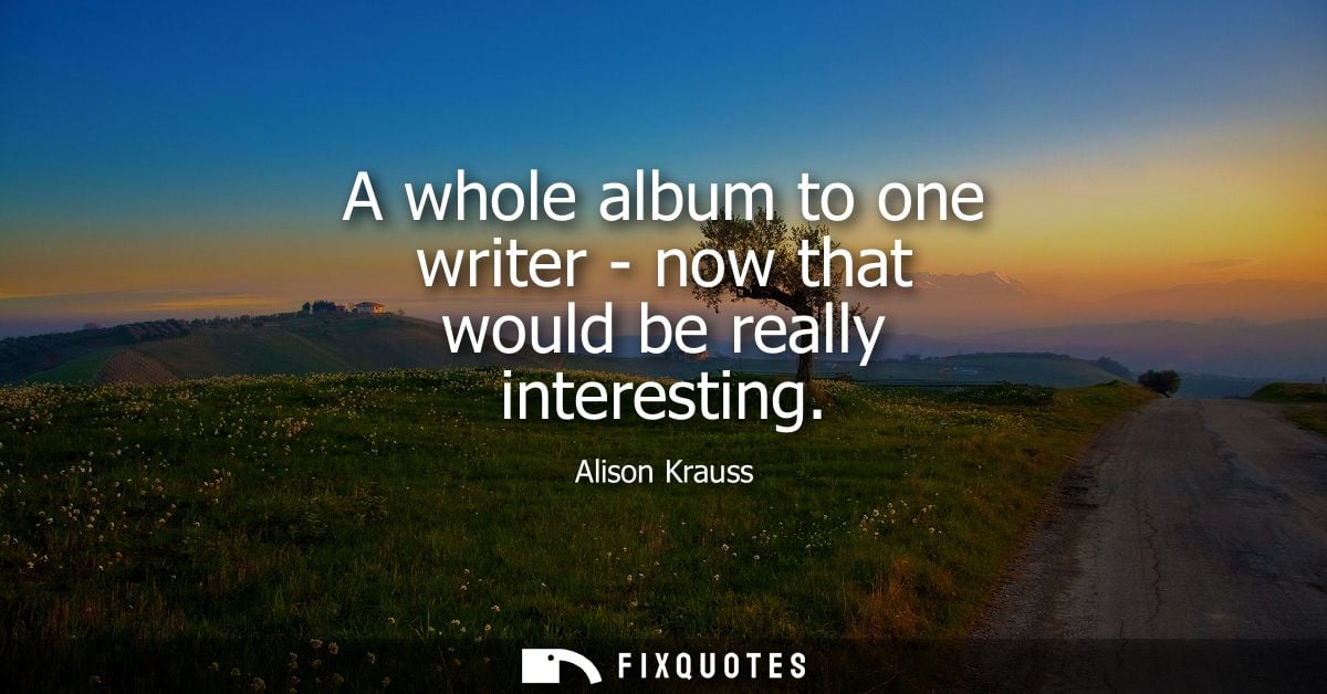 A whole album to one writer - now that would be really interesting