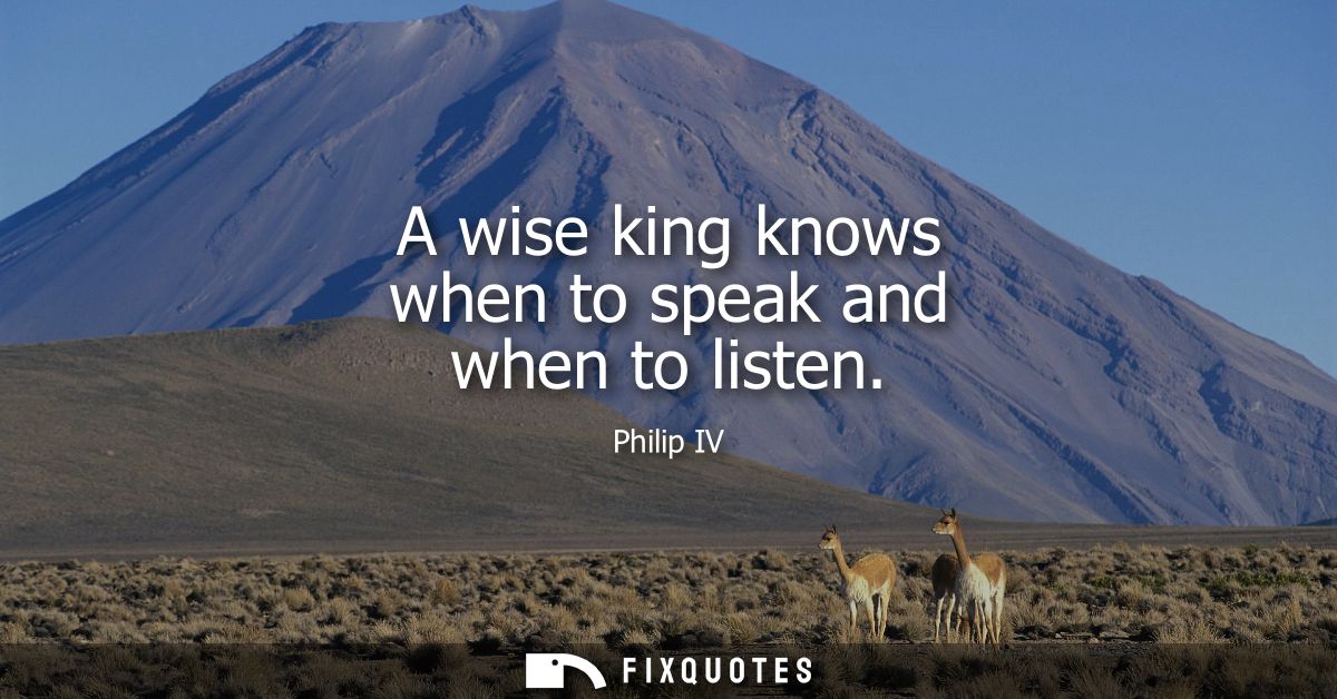 A wise king knows when to speak and when to listen