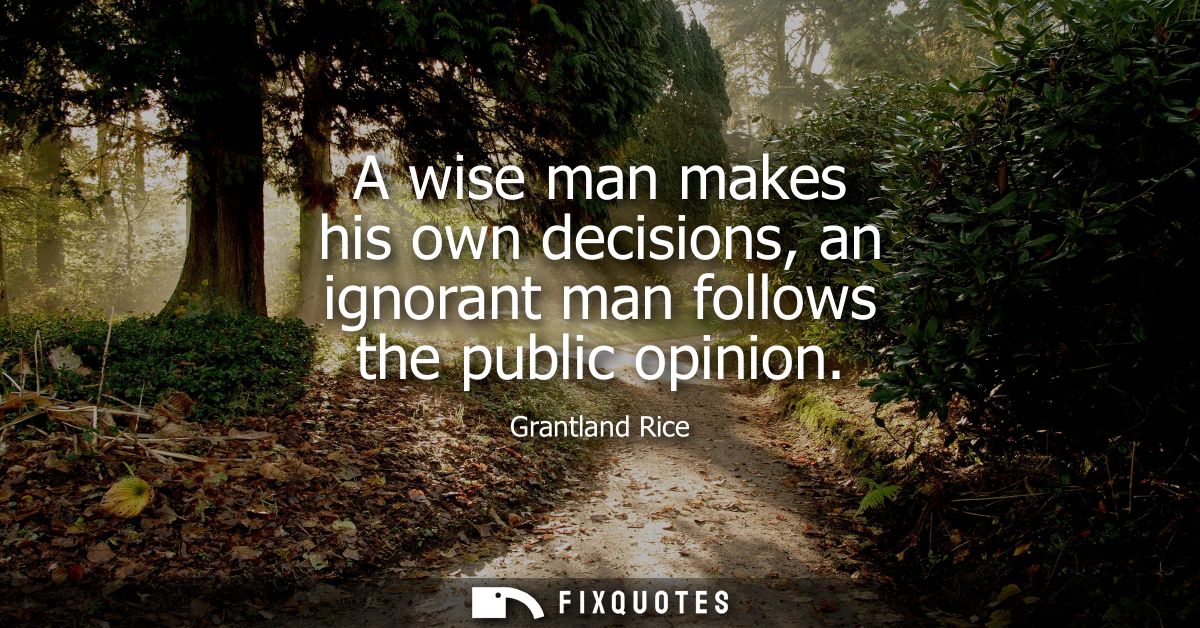 A wise man makes his own decisions, an ignorant man follows the public opinion
