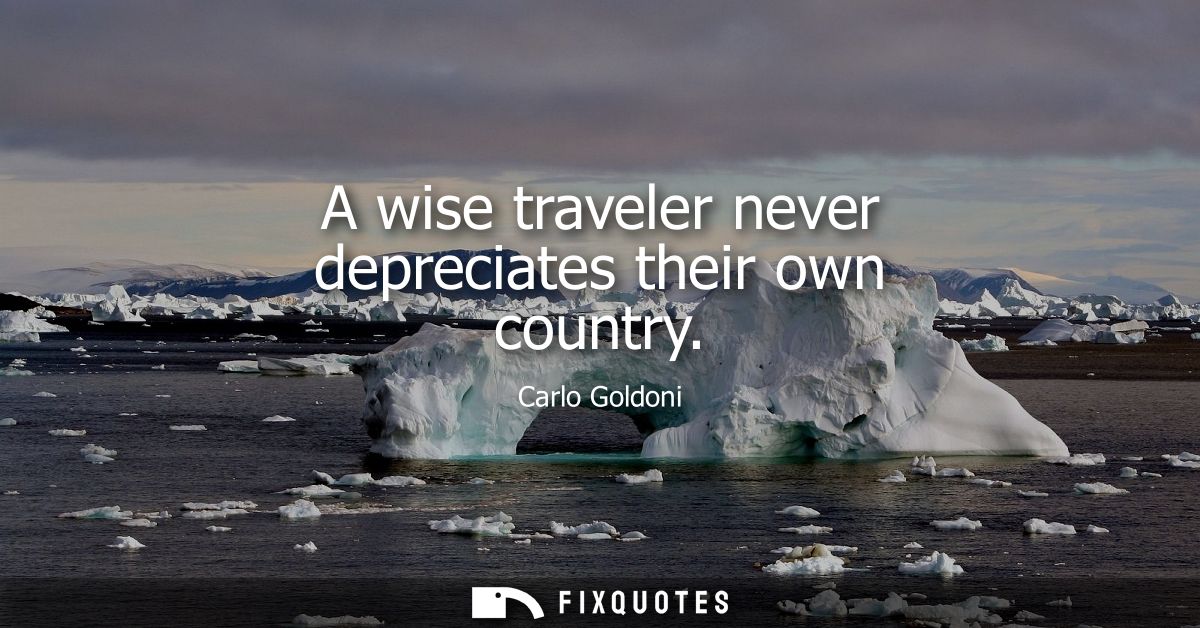 A wise traveler never depreciates their own country