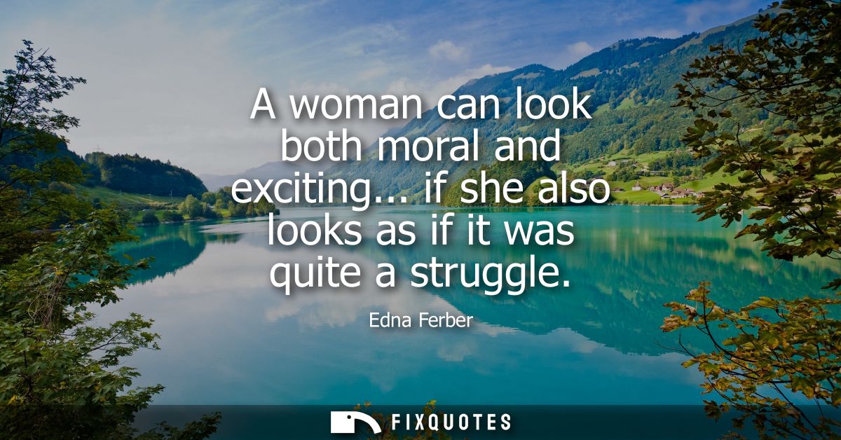 A woman can look both moral and exciting... if she also looks as if it was quite a struggle