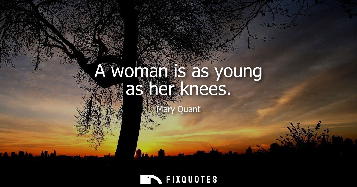 A woman is as young as her knees