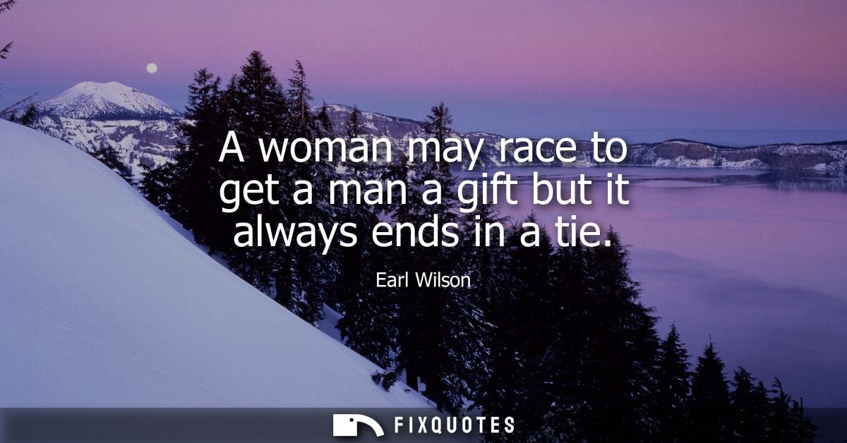 A woman may race to get a man a gift but it always ends in a tie