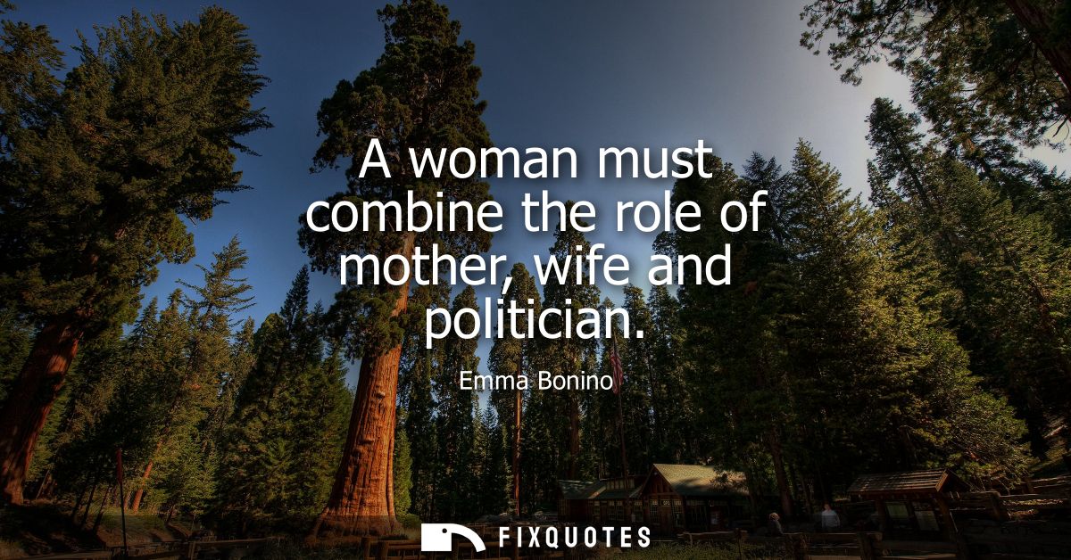 A woman must combine the role of mother, wife and politician