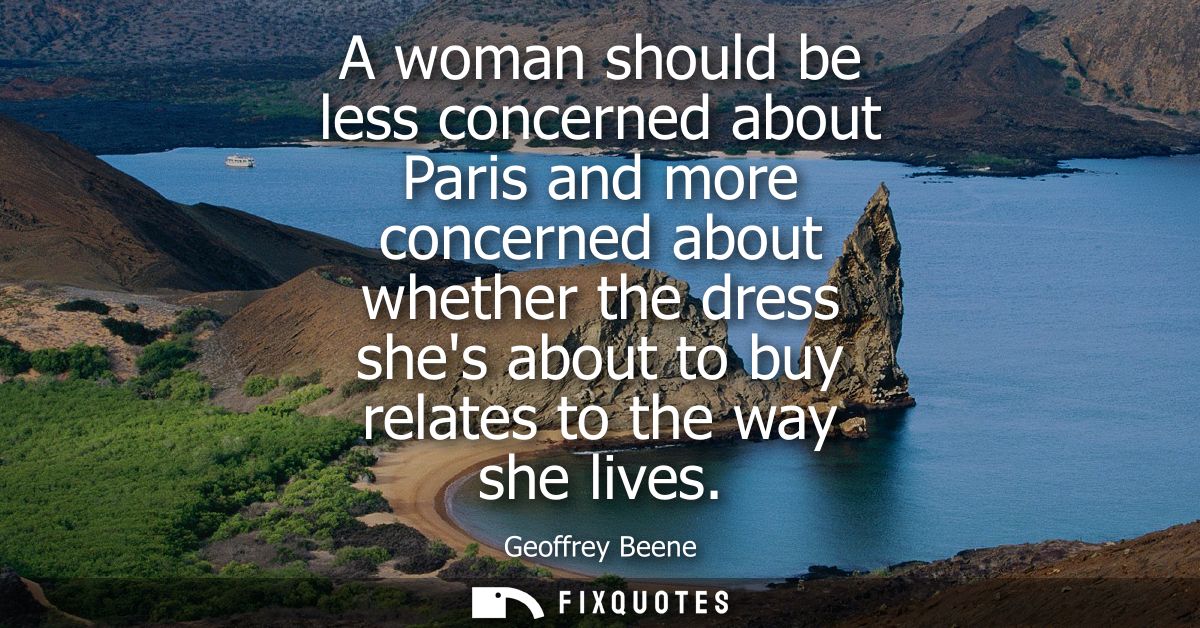 A woman should be less concerned about Paris and more concerned about whether the dress shes about to buy relates to the