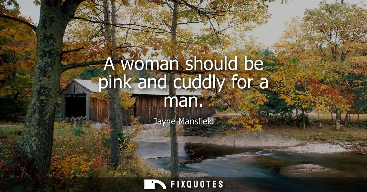 A woman should be pink and cuddly for a man