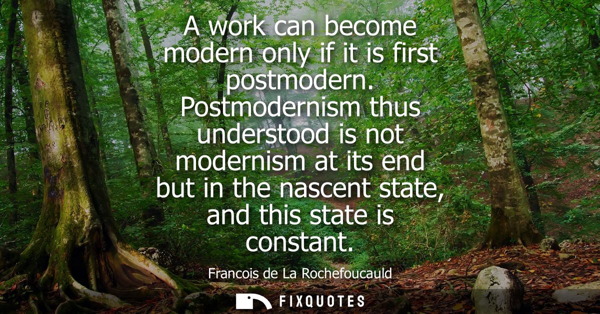 A work can become modern only if it is first postmodern. Postmodernism thus understood is not modernism at its end but i