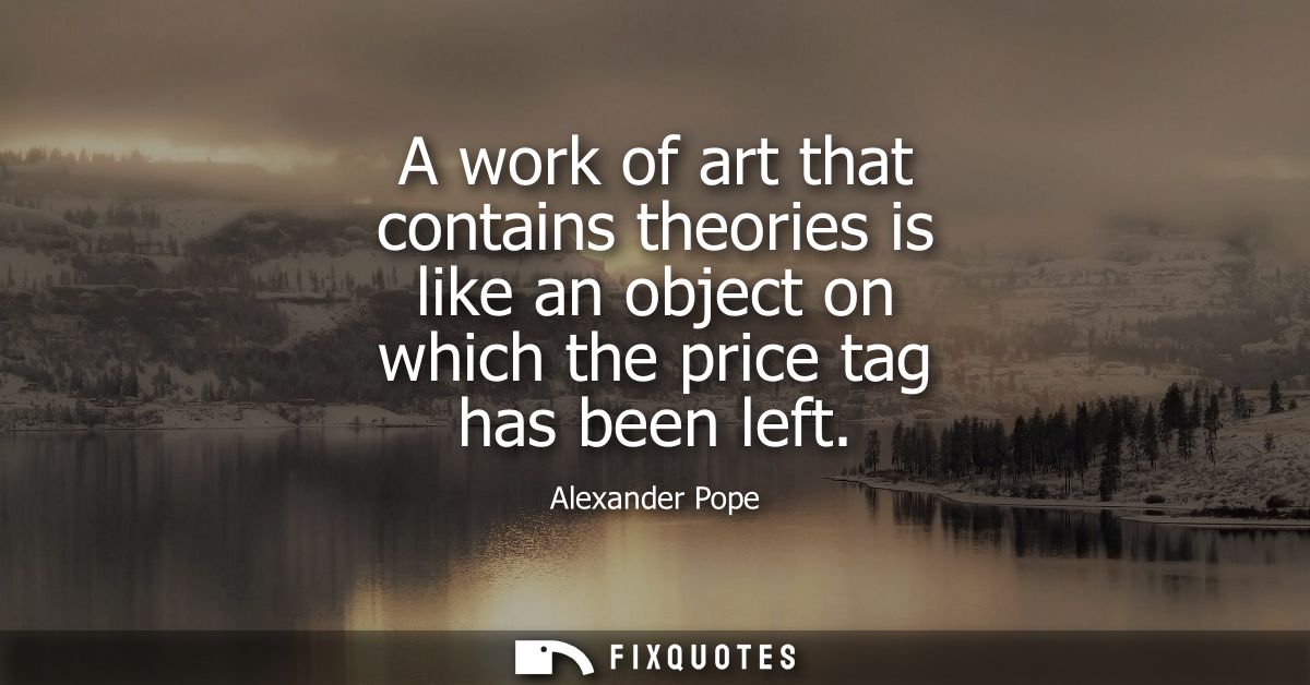 A work of art that contains theories is like an object on which the price tag has been left