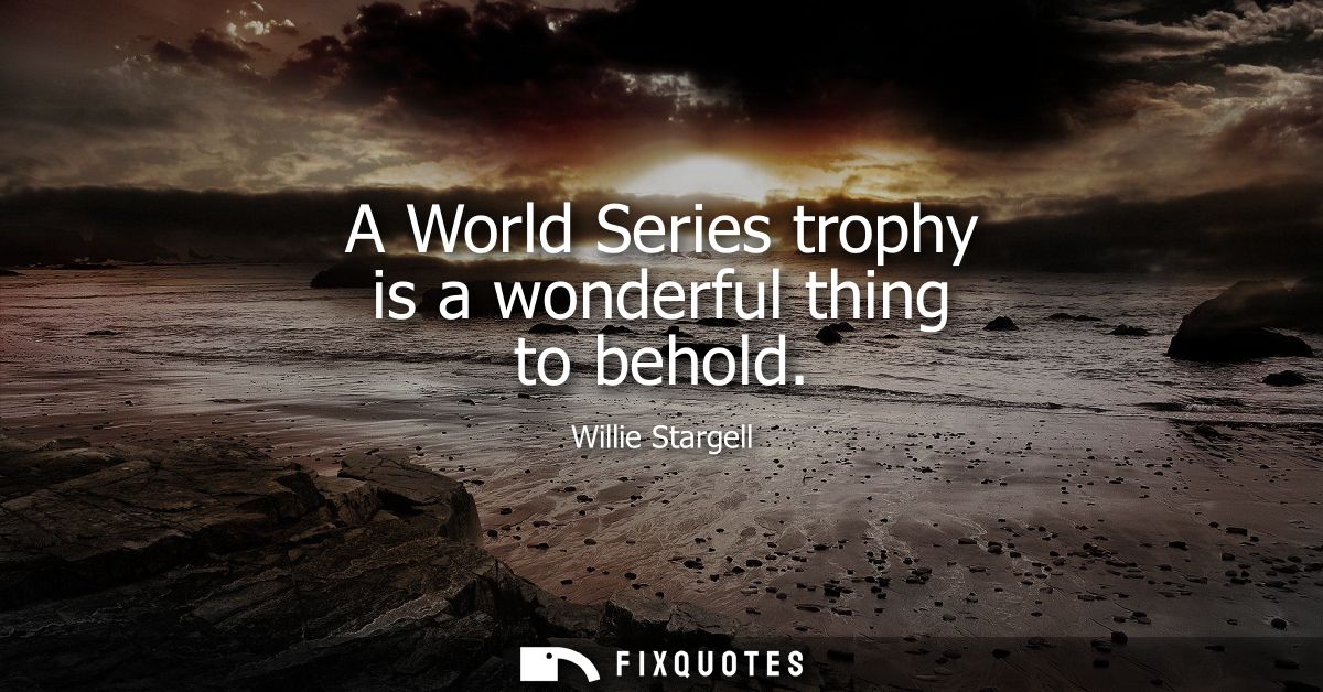 A World Series trophy is a wonderful thing to behold