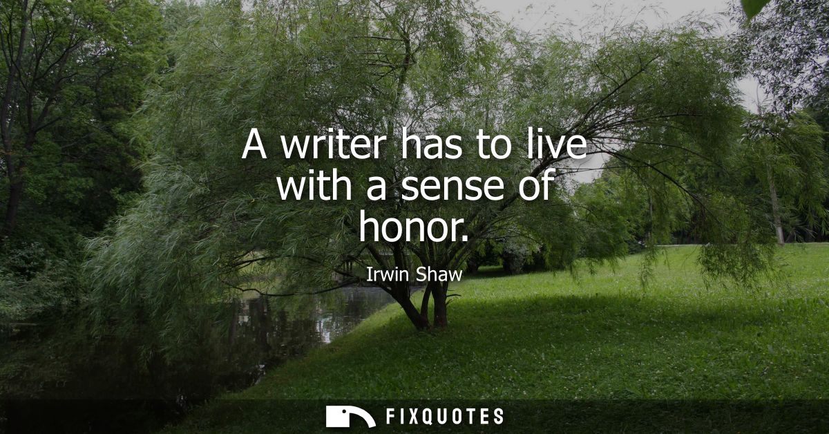 A writer has to live with a sense of honor