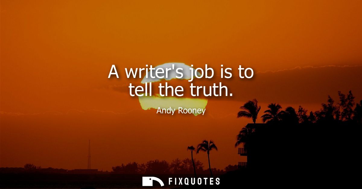 A writers job is to tell the truth