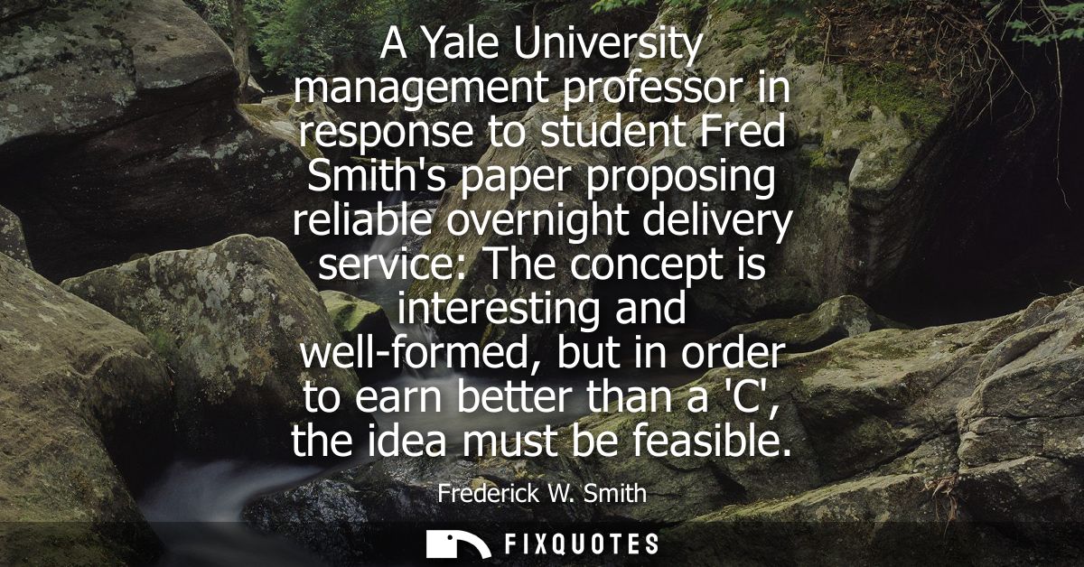 A Yale University management professor in response to student Fred Smiths paper proposing reliable overnight delivery se
