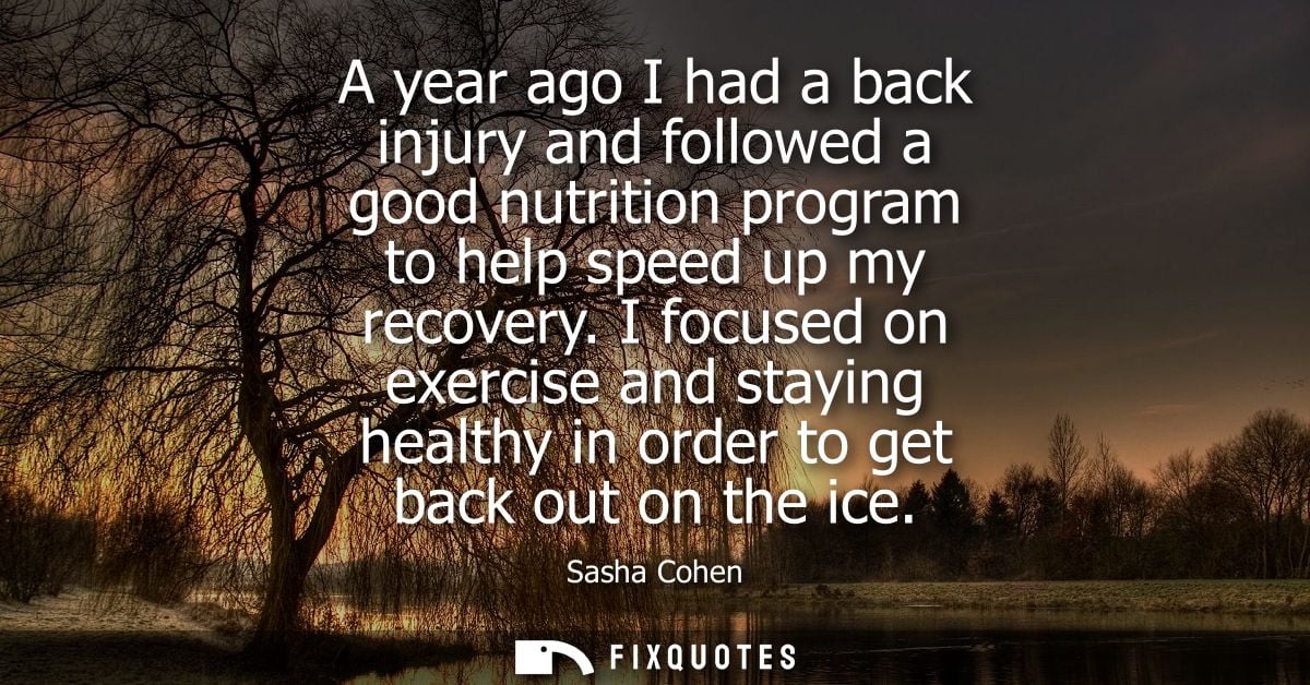 A year ago I had a back injury and followed a good nutrition program to help speed up my recovery. I focused on exercise