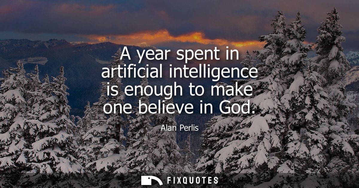 A year spent in artificial intelligence is enough to make one believe in God