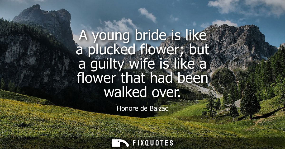 A young bride is like a plucked flower but a guilty wife is like a flower that had been walked over