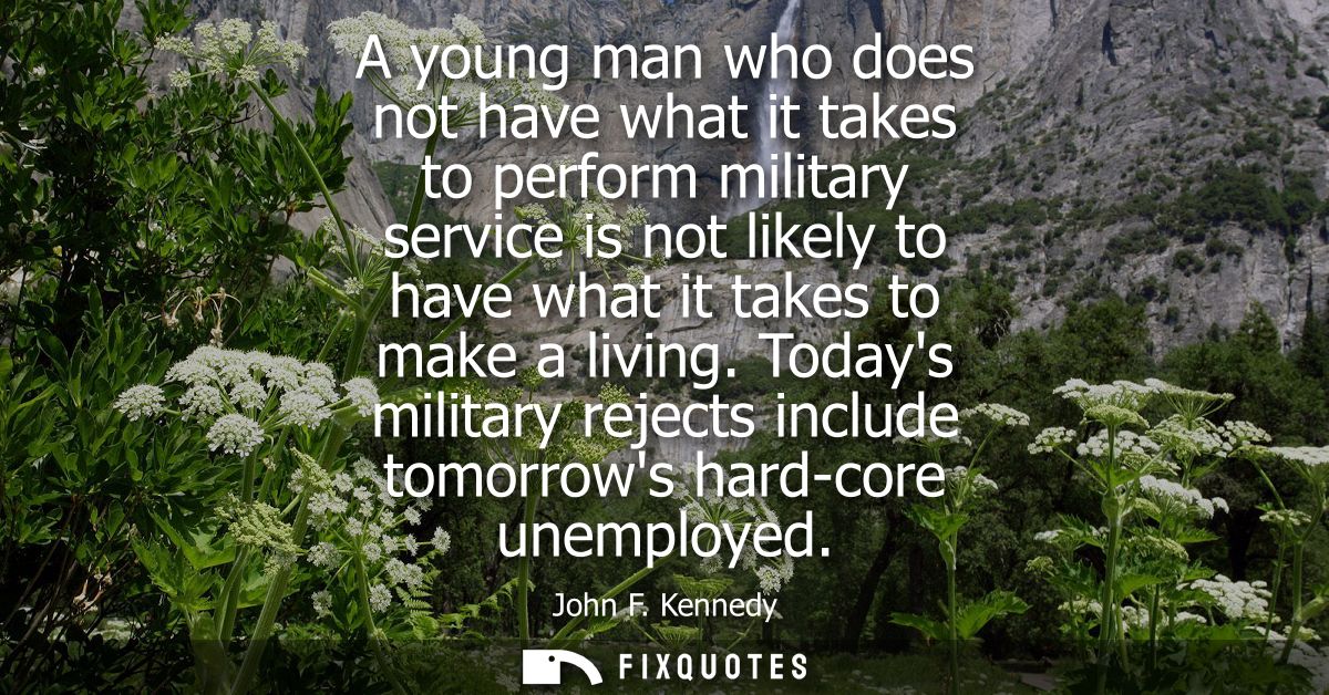 A young man who does not have what it takes to perform military service is not likely to have what it takes to make a li