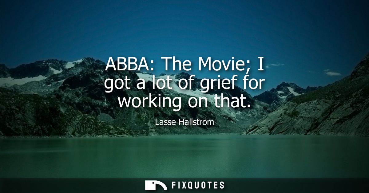 ABBA: The Movie I got a lot of grief for working on that