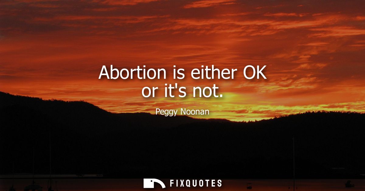 Abortion is either OK or its not