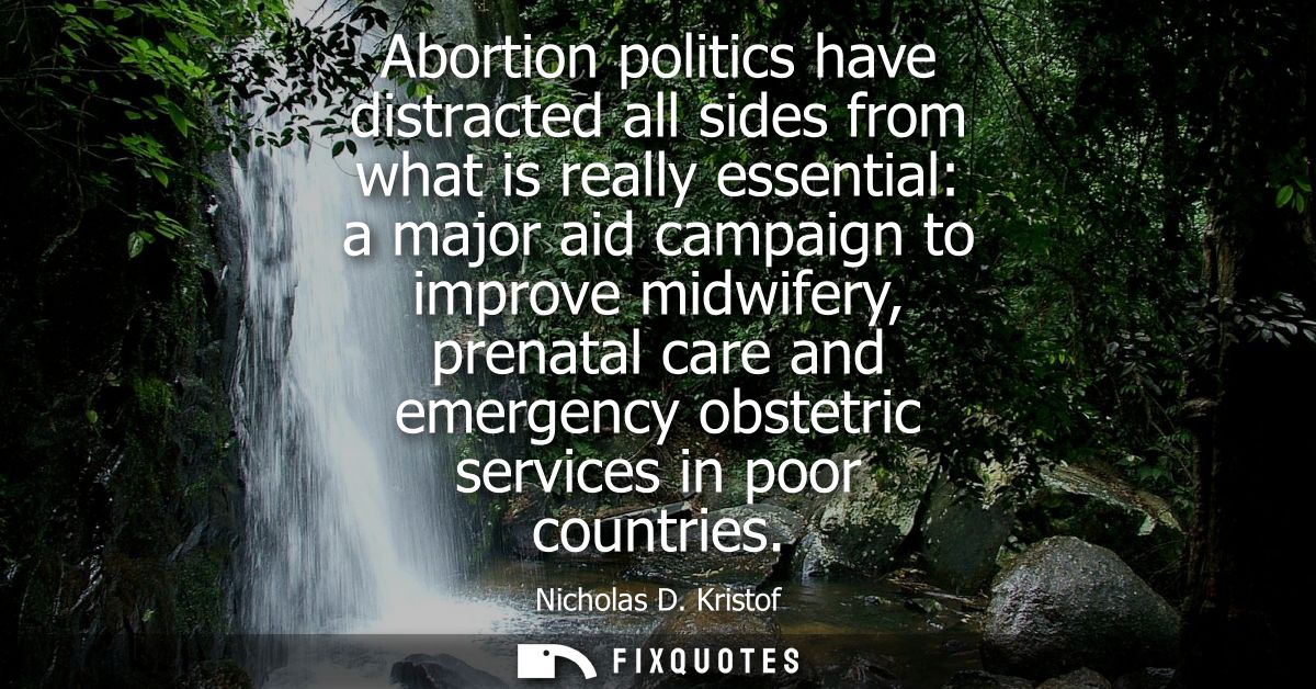 Abortion politics have distracted all sides from what is really essential: a major aid campaign to improve midwifery, pr