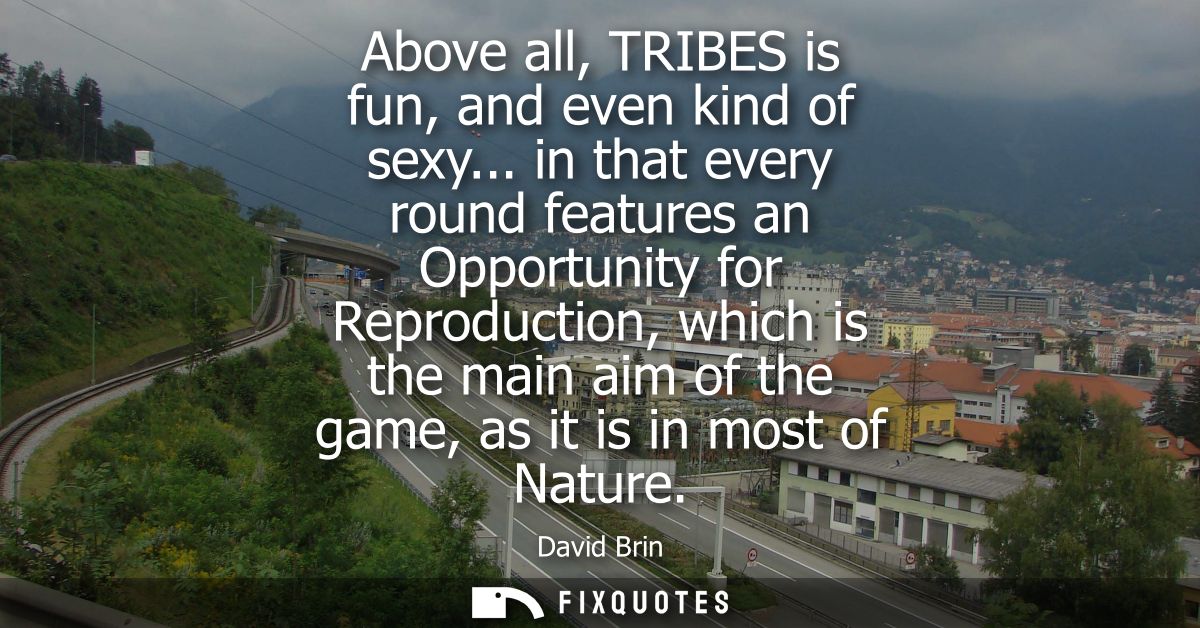 Above all, TRIBES is fun, and even kind of sexy... in that every round features an Opportunity for Reproduction, which i