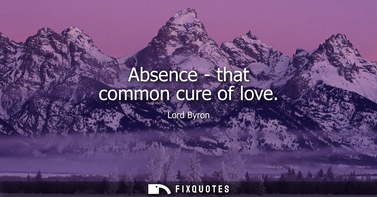 Absence - that common cure of love