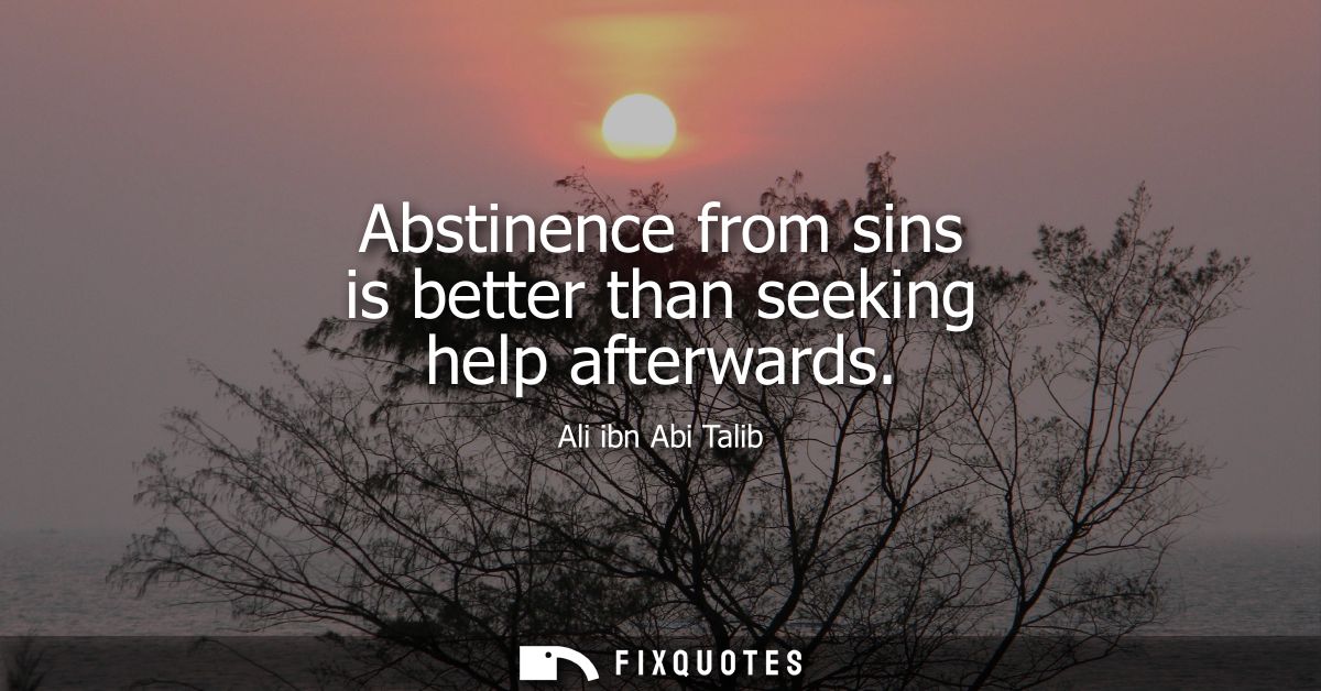 Abstinence from sins is better than seeking help afterwards