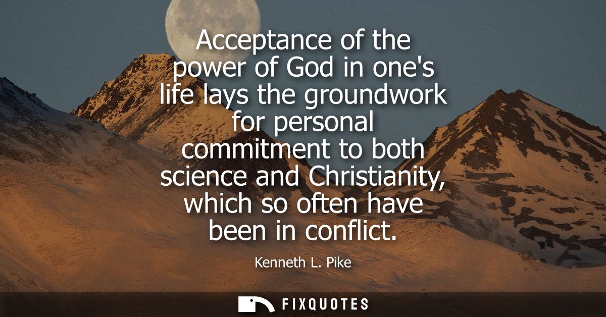 Acceptance of the power of God in ones life lays the groundwork for personal commitment to both science and Christianity