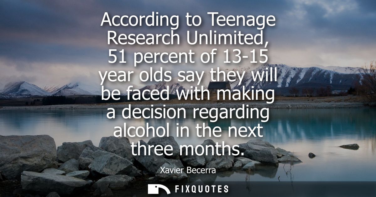 According to Teenage Research Unlimited, 51 percent of 13-15 year olds say they will be faced with making a decision reg