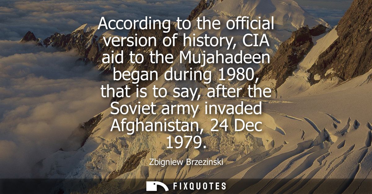 According to the official version of history, CIA aid to the Mujahadeen began during 1980, that is to say, after the Sov