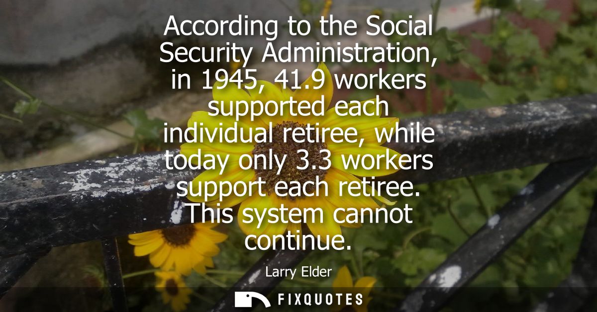 According to the Social Security Administration, in 1945, 41.9 workers supported each individual retiree, while today on