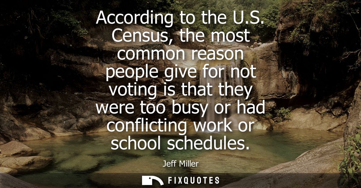 According to the U.S. Census, the most common reason people give for not voting is that they were too busy or had confli