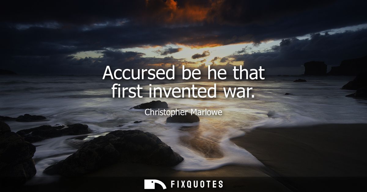 Accursed be he that first invented war