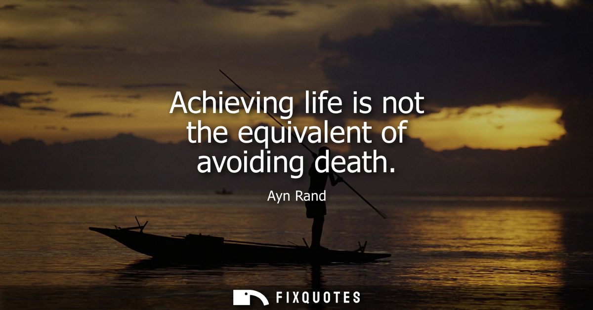 Achieving life is not the equivalent of avoiding death